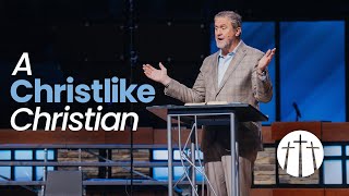 "A Christlike Christian" | Pastor Steve Gaines