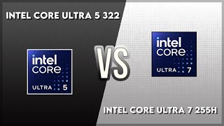 Intel Core Ultra 5 322 vs Intel Core Ultra 7 255H Technical Comparison