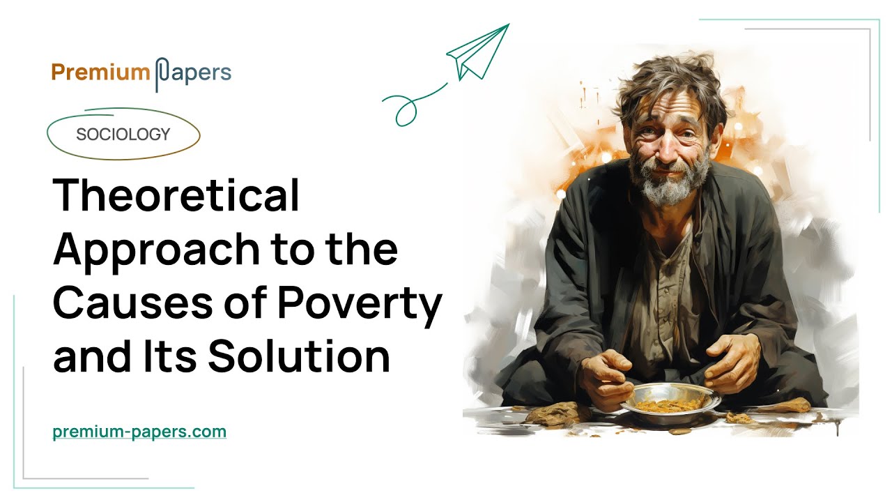 Theoretical Approach to the Causes of Poverty and Its Solution - Essay Example