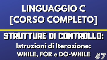 Lezione 7: Istruzioni di Iterazione WHILE, FOR e DO-WHILE - Linguaggio C [CORSO COMPLETO]