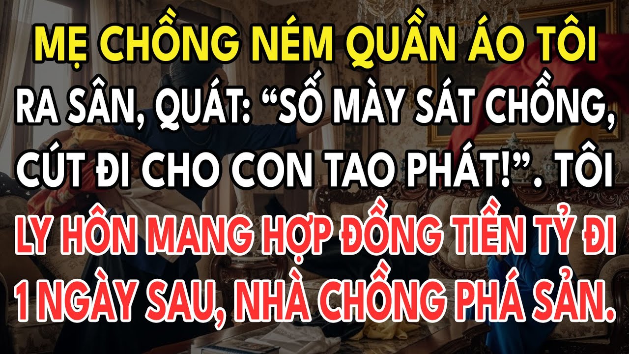 Mẹ Chồng Ném Quần Áo Tôi, Quát:“Số Mày Sát Chồng, Cút Đi Cho Con Tao Phát”. Tôi Ly Hôn Mang Hợp Đồng