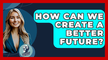 How Can We Create A Better Future? - Philosophy Beyond