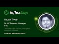 Ayush tiwari ptc  unlock iot value with ptcs thingworx platform  influxdb  influxdays na 2021