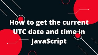 How to get the current UTC date and time in JavaScript