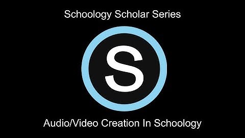 Schoology How-To: Audio Video Creation and Responses