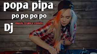 Popa Pipa Popo Po Po - Dj | Music | Tiktok Viral | Trance Dj Remix | Dance Mix 2025 | Dj Gan