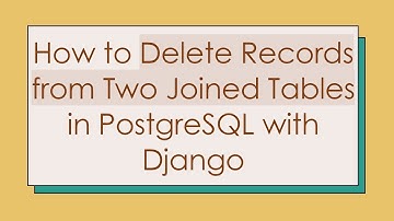 How to Delete Records from Two Joined Tables in PostgreSQL with Django