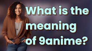 What Is The Meaning Of 9Anime?