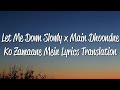 Let Me Down Slowly x Main Dhoondne Ko Zamaane Mein (Lyrics) [Translation]