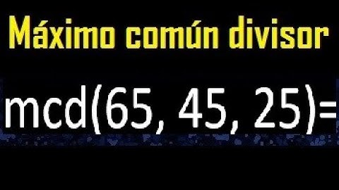 mcd de 65 45 25 , maximo comun divisor de varios numeros , ejemplos resueltos