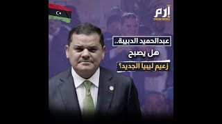 عبدالحميد الدبيبة.. هل يصبح زعيم ليبيا الجديد؟
