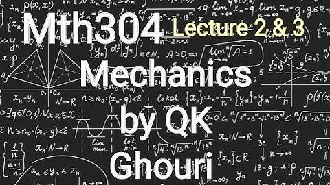 Mth304 Short Lecture 2 and 3 in Urdu Introduction to Machenics by Q K Ghouri