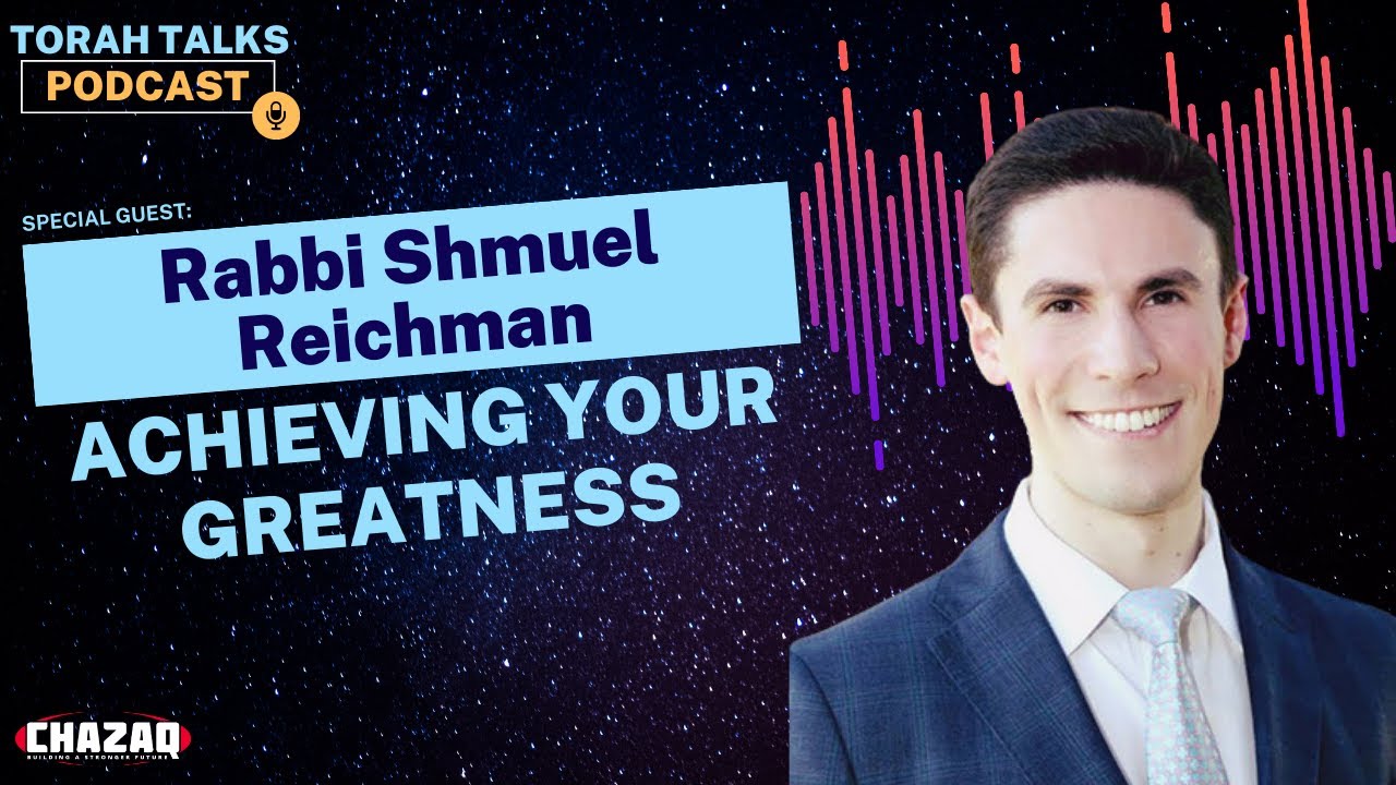 CHAZAQ’s Torah Talks #16: Rabbi Shmuel Reichman - Achieving Your Greatness