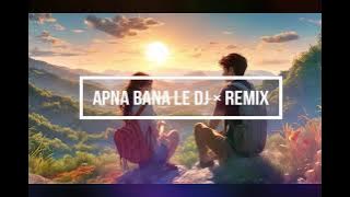 Apna Bana Le | Deep House Remix | DJ - REMIX