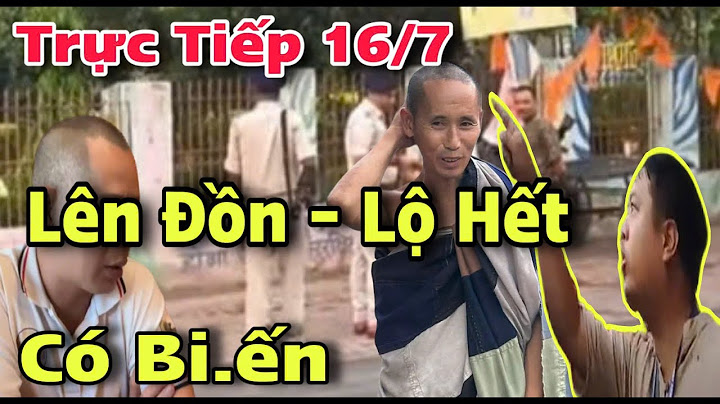16/7 Lên Đồn Ngồi , Lộ Hết , Phật Tử Quay Lưng Chửi Ông Tẹo