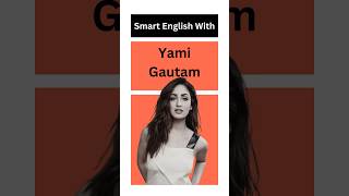 She Does What? Learn Smart English Vocabulary With Yami Gautam