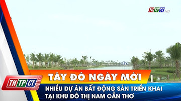 Nhiều dự án bất động sản triển khai tại khu đô thị nam Cần Thơ | Cần Thơ TV