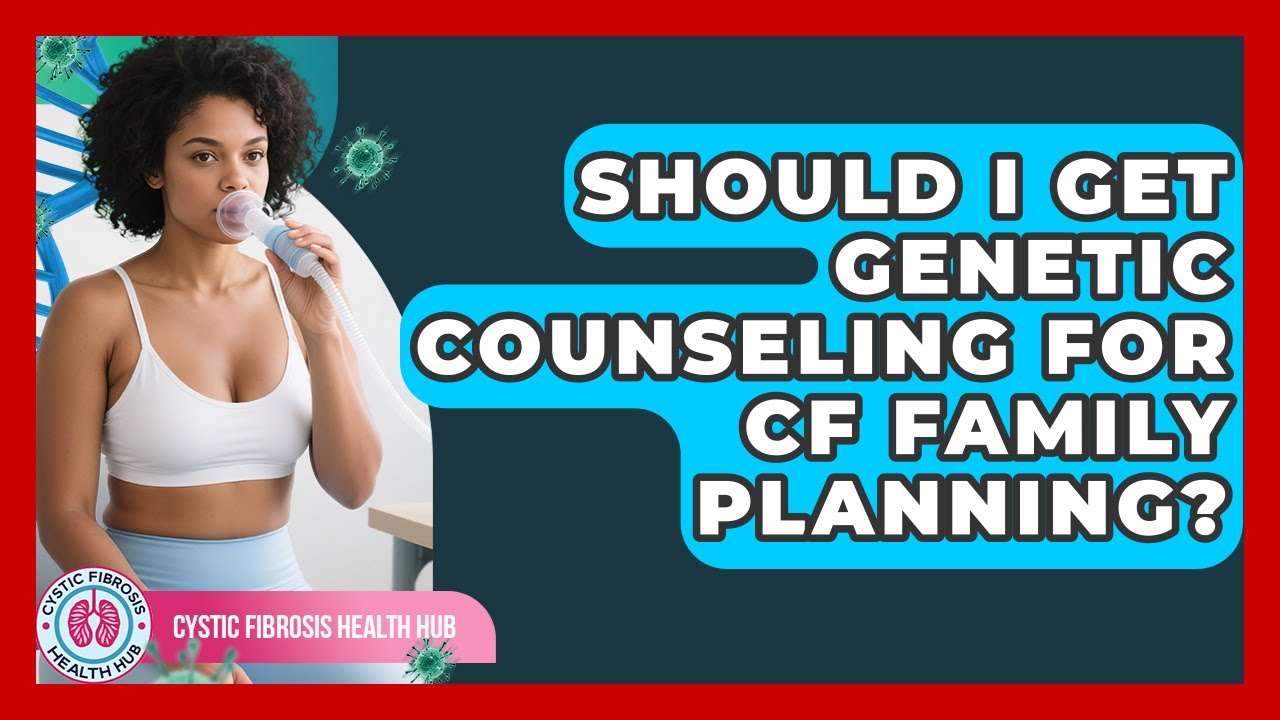 Should I Get Genetic Counseling For CF Family Planning? - Cystic Fibrosis Health Hub