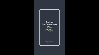 Autism for Coworkers Pt.4