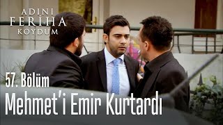 Mehmet'i Emir kurtardı - Adını Feriha Koydum 57. Bölüm