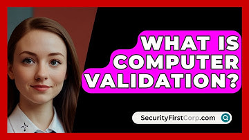 What Is Computer Validation? - SecurityFirstCorp.com