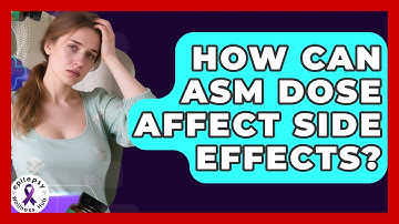 How Can ASM Dose Affect Side Effects? - Epilepsy Wellness Hub