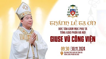[TRỰC TIẾP] THÁNH LỄ TẠ ƠN HỒNG ÂN GIÁM MỤC CỦA ĐỨC CHA PHỤ TÁ GIUSE VŨ CÔNG VIỆN - 9H30, 30/11/2024