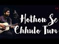 Hothon se chhulo tum - Unplugged | Arijit Singh | aLive