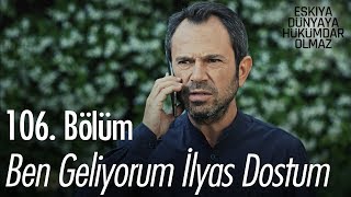 Ben geliyorum İlyas Dostum - Eşkıya Dünyaya Hükümdar Olmaz 106. Bölüm