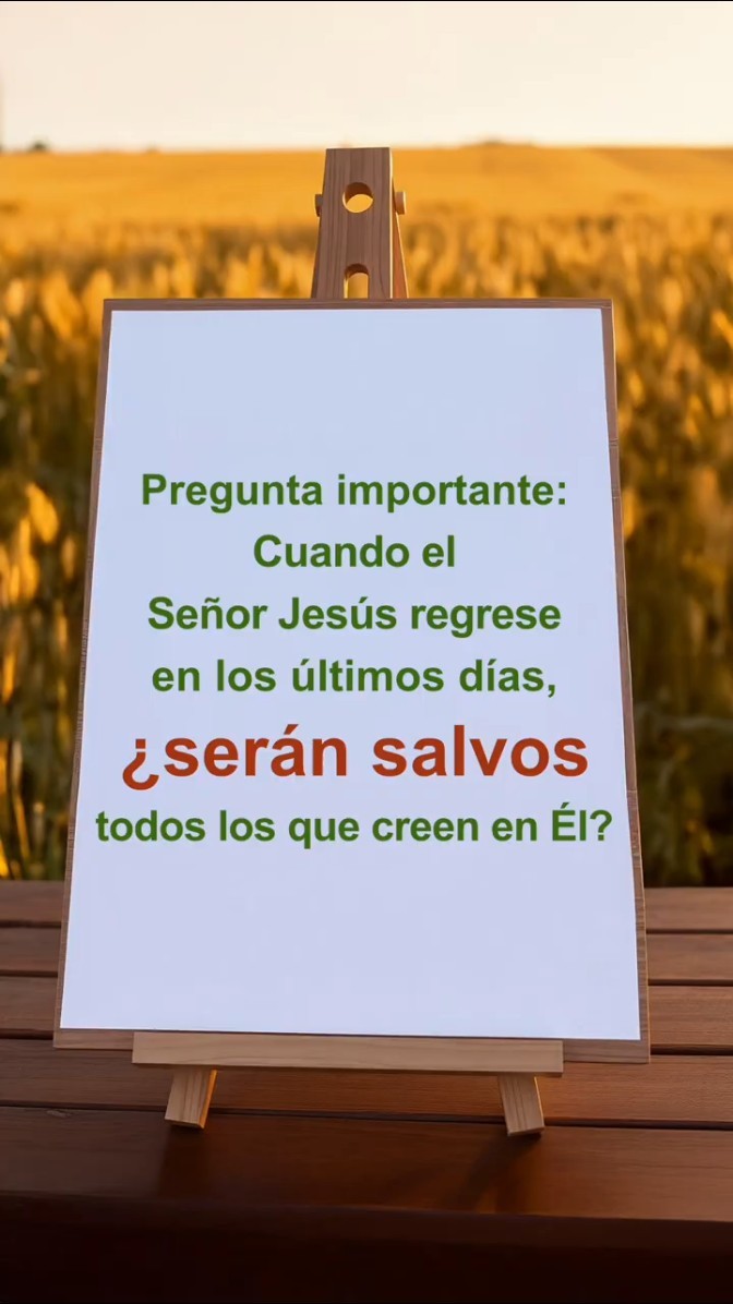 Pregunta importante: Cuando el Señor Jesús regrese en los últimos días, ¿serán salvos todos los que creen en Él?