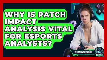 Why Is Patch Impact Analysis Vital For Esports Analysts? - Pro Gaming Network