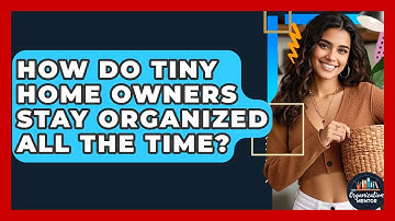 How Do Tiny Home Owners Stay Organized All The Time? - Your Organization Mentor