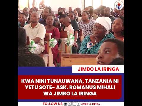 KWA NINI TUNAUWANA TANZANIA NI YETU SOTE ASK ROMANUS MIHALI WA JIMBO LA IRINGA