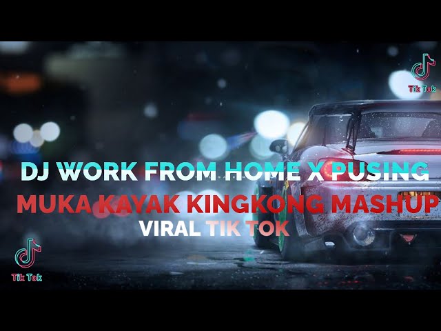 DJ WORK FROM HOME X PUSING MUKA KAYAK KINGKONG MASHUP ||  VIRAL TIK TOK 2023 class=