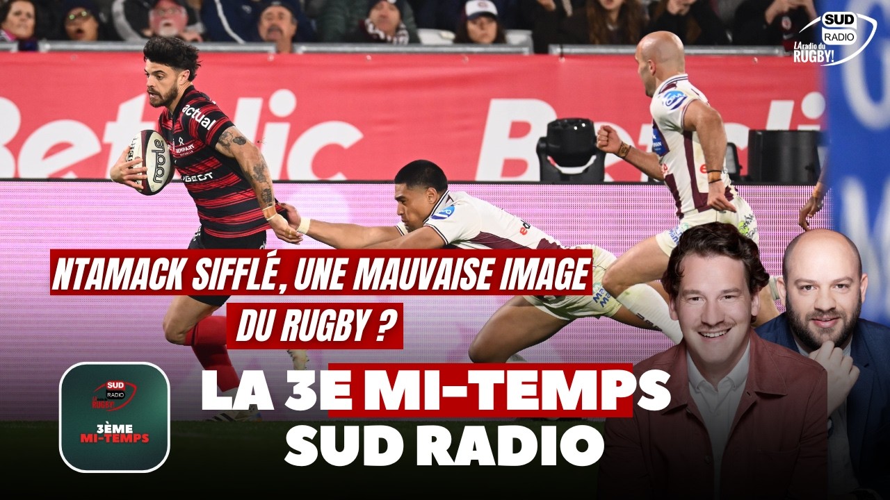 La 3e mi-temps Sud Radio - Ntamack sifflé, une mauvaise image pour le rugby ?