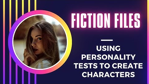 Fiction Files: Creating Characters With Personality Tests