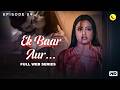 EK BAAR AUR New Release Hindi Web Series | Full Episodes Romantic Drama Web Series | New Seriese