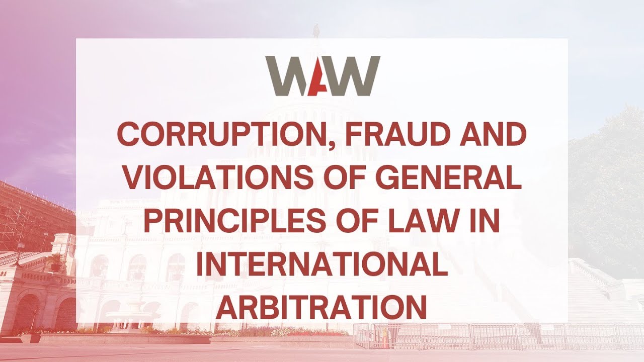 Corruption, Fraud and Violations of General Principles of Law in International Arbitration