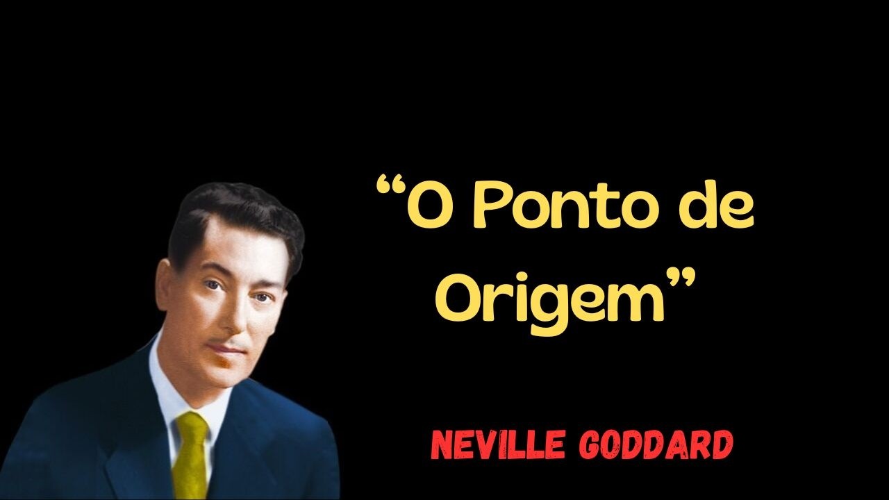 Neville Goddard  |  ''O Ponto de Origem''
