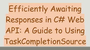 Efficiently Awaiting Responses in C# Web API: A Guide to Using TaskCompletionSource