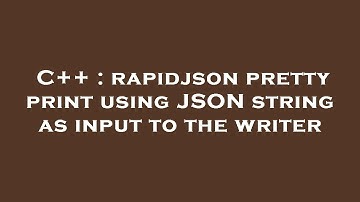 C++ : rapidjson pretty print using JSON string as input to the writer