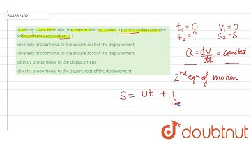 If a body starts from rest, the time in which it covers a particular displacement with uniform a...