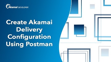 Create an Akamai Delivery Configuration using Postman