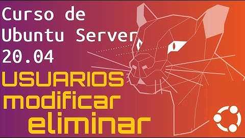Curso de Ubuntu Server 20 desde cero para principiantes | MODIFICAR -ELIMINAR USUARIOS (video 27)