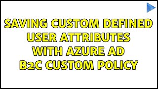 Saving custom defined User attributes with azure AD B2C custom policy