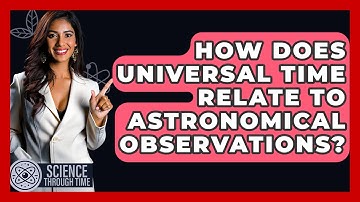 How Does Universal Time Relate To Astronomical Observations? - Science Through Time