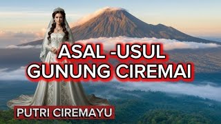 MISTERI ASAL USUL GUNUNG CIREMAI! Legenda Putri Ciremayu yang Menghilang [Jawa Barat Punya Cerita]