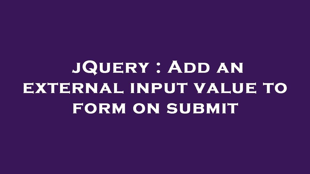 jQuery : Add an external input value to form on submit - YouTube