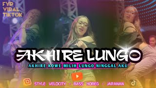 DJ AKHIRE LUNGO | AKHIRE KOWE MILIH LUNGO NINGGAL AKU - STYLE VELOCITY - BASS HOREG - FYP TIKTOK