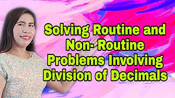 Solving Routine and Non- Routine Problems Involving Division of Decimals